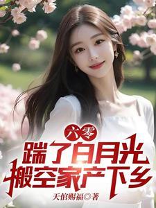 六零:踹了白月光搬空家产下乡 六零:踹了白月光搬空家产下乡