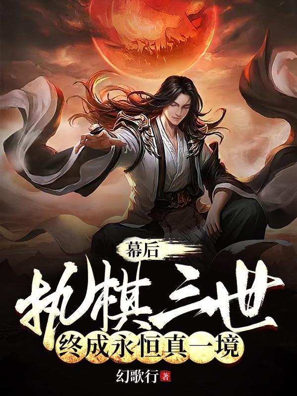 幕后:执棋三世,终成永恒真一境 幕后:执棋三世,终成永恒真一境